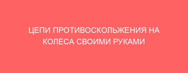 czepi protivoskolzheniya na kolesa svoimi rukami 8374 1